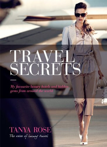 Travel Secrets: Favorite Luxury Hotels & Hidden Gems by Tanya Rose - Spa-llywood.com